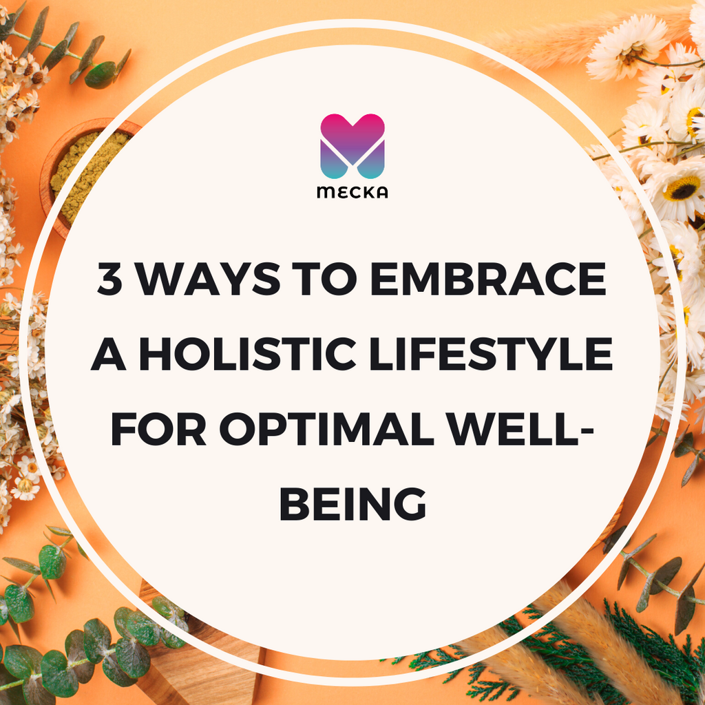 3 Ways to Embrace a Holistic Lifestyle for Optimal Well-Being