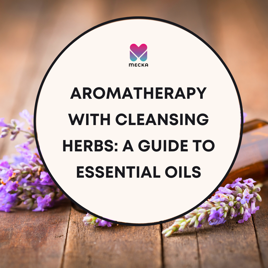Aromatherapy with Cleansing Herbs A Guide to Essential Oils The Mecka